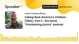 Taking Back America's Children (TBAC), Part 5 - the latest "Proclaiming Justice" podcast