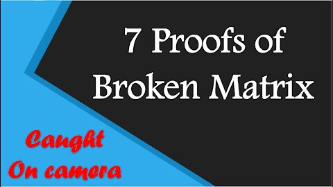 7 Proofs of Broken Matrix caught on camera