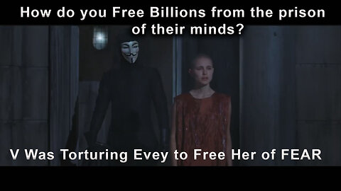 V Was Torturing Evey to Free Her of FEAR - How do you Free Billions from the prison of their minds?