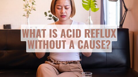 What Is Acid Reflux Without A Cause?