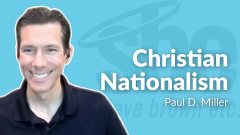 Paul D. Miller | Christian Nationalism | Steve Brown, Etc.