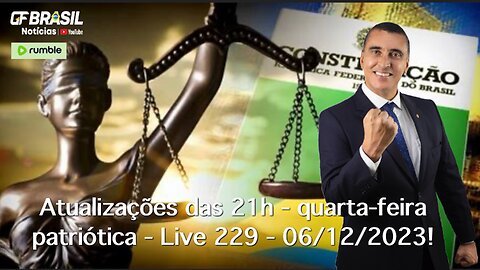 GF BRASIL Notícias - Atualizações das 21h - quarta-feira patriótica - Live 229 - 06/12/2023!