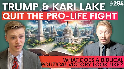 Episode 284: Trump & Kari Lake QUIT the Pro-Life Fight + Defining a Biblical Political Victory