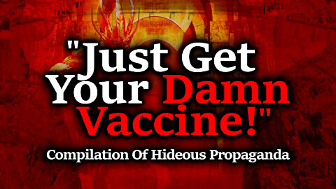 "GET YOUR DAMN VACCINE!" Compilation Of Disgusting "Get The Damn Shot" Propaganda
