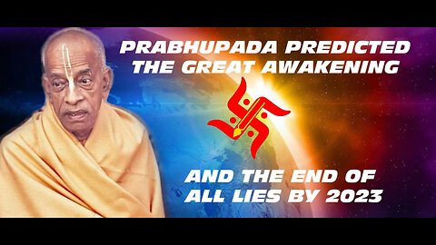 PRABHUPADA PREDICTED THE GREAT AWAKENING AND THE END OF ALL LIES BY 2023