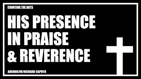 HIS Presence in Praise & Reverence