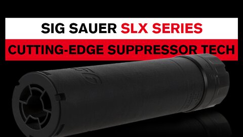 Sig Sauer SLX Series: 5.56 and 7.62 military-grade suppressors!