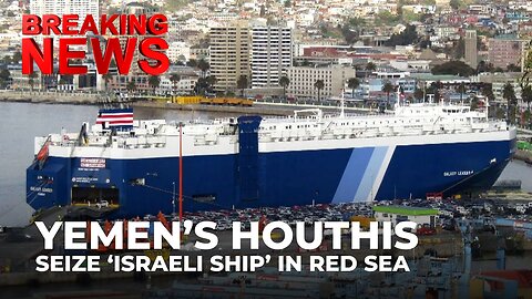 Israel says Yemen’s Houthis seize ship in Red Sea, no Israelis on board