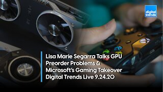 GPU Preorder Problems & Microsoft's Gaming Takeover | Digital Trends Live 9.24.20