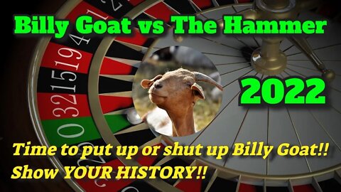 Billy Goat vs The Hammer 2022: Time To Put Up or Shutup Billy Goat! SHOW Your History!