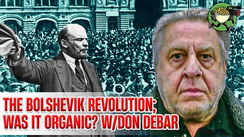 The Bolshevik Revolution; Was it organic? w/Don Debar