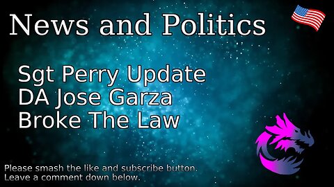Sgt Perry Update DA Jose Garza Broke The Law