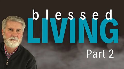 How To Live The Blessed Life (Part 2)