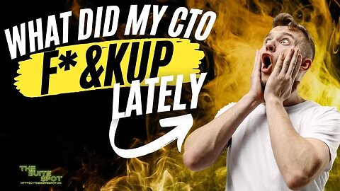 What did my CTO F*&KUP Lately?