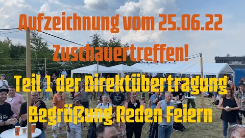 Aufzeichnung vom 25.06.22 Zuschauertreffen! Teil 1 der Direktübertragung - Begrüßung Reden Feiern