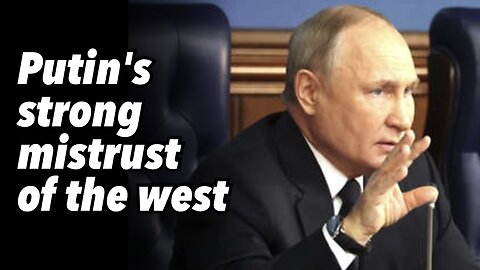 Putin's strong mistrust of the west
