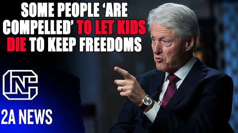 Bill Clinton Says Some Are Compelled To Let Kids Die to Keep Freedoms