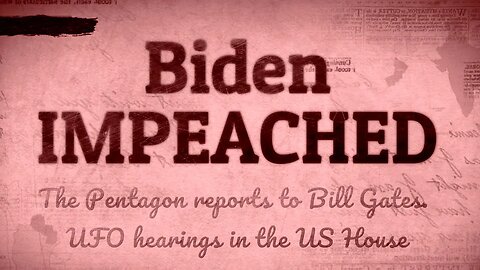 Biden has been impeached. The Pentagon reports to Bill Gates. UFO hearings in the US House