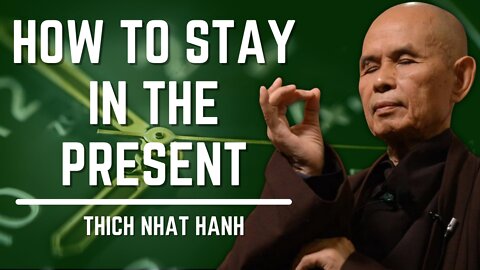 How To Stay In The Present | Thich Nhat Hanh