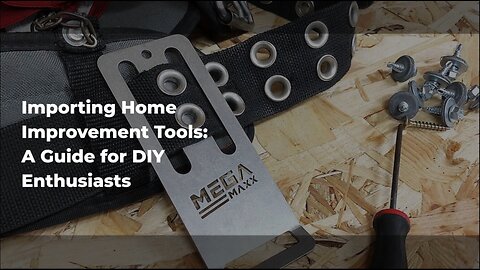 Essential Steps for Importing DIY Tools and Equipment