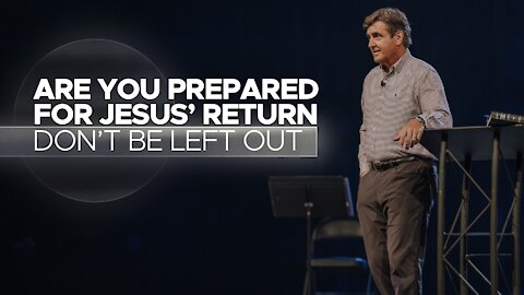 Are You Prepared For Jesus' Return - Don't Be Left Out