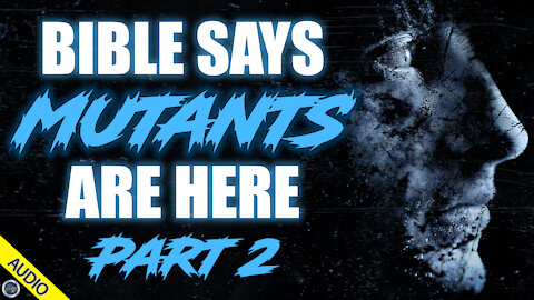 Bible Says Mutants are Here - Part 2 - 02/01/2021