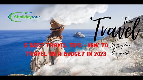 5 Best Travel Tips – How To Travel On A Budget In 2023