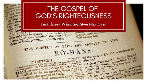 The Gospel of God's Righteousness part 3 - When God Gives Men Over
