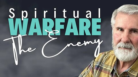Spiritual Warfare: Getting To Know The Enemy