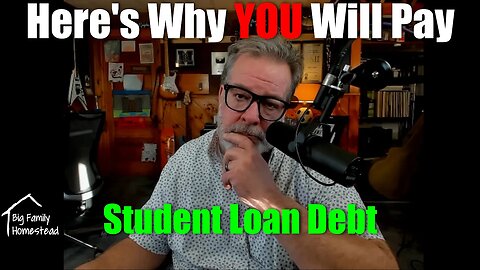 Why YOU Will Pay For Student Loan Debt | BUT We MIGHT Have A Way Out | Big Family Homestead
