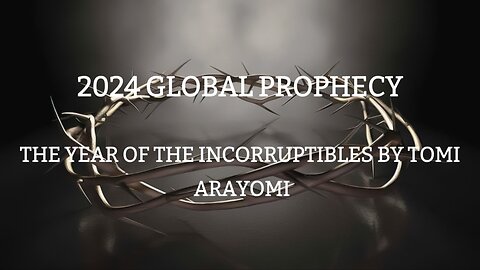 2024 GLOBAL PROPHECY: The Year Of The Incorruptibles by Tomi Arayomi