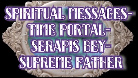 SPIRITUAL MESSAGES-THE PORTAL-SERAPIS BEY-SUPREME FATHER