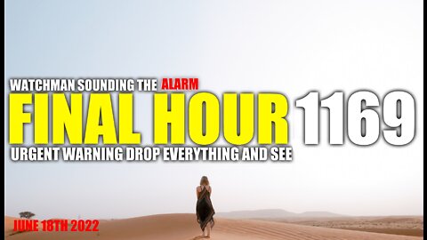 FINAL HOUR 1169 - URGENT WARNING DROP EVERYTHING AND SEE - WATCHMAN SOUNDING THE ALARM