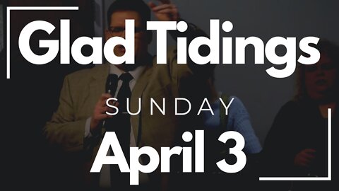 Glad Tidings Flint • Sunday Service • April 3, 2022