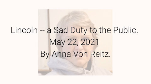 Lincoln -- a Sad Duty to the Public May 22, 2021 By Anna Von Reitz