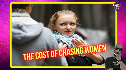 The True Cost Of Chasing Women
