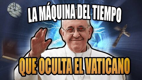 Cronovisor La Maquina del tiempo que oculta el Vaticano