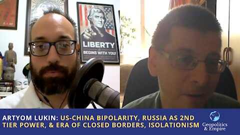 Artyom Lukin: US-China Bipolarity, Russia as 2nd Tier Power, & Era of Closed Borders