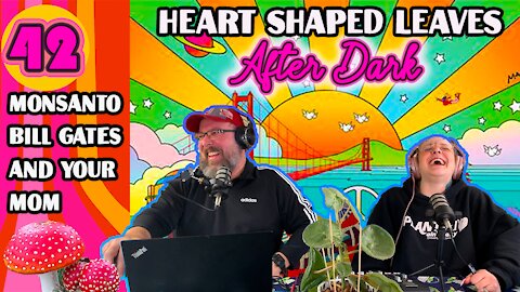 Monsanto, Bill Gates and Your Mom Walk Into a Bar - Heart Shaped Leaves After Dark Podcast Ep42