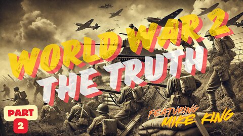 WORLD WAR 2 - THE TRUTH (PART 2) - Featuring MIKE KING - EP.313