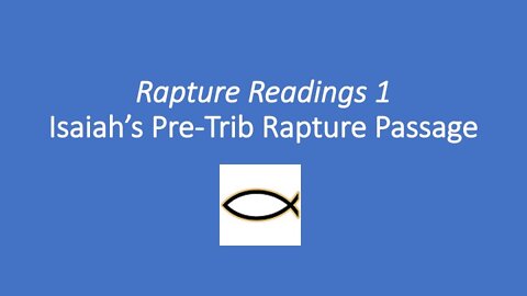 Rapture Readings 1 - Isaiah's Pre-Trib Rapture Passage