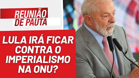 Lula irá ficar contra o imperialismo na ONU? - Reunião de Pauta nº 1286 - 19/9/23
