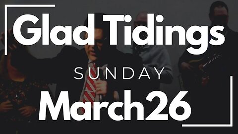 Glad Tidings Flint • Sunday Service • March 26, 2023