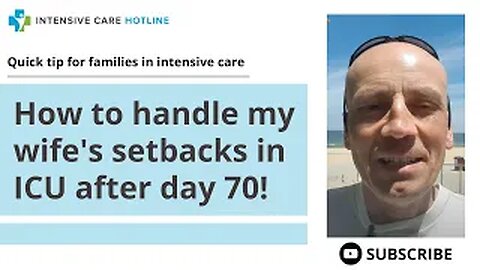 Quick tip for families in intensive care: How to handle my wife's setbacks in ICU after day 70!