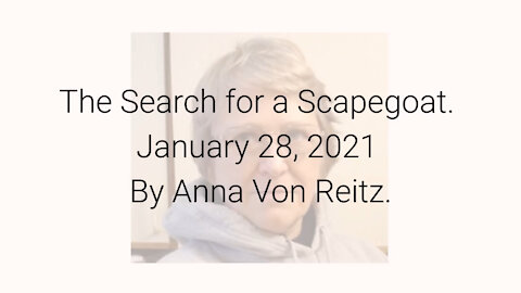 The Search for a Scapegoat January 28, 2021 By Anna Von Reitz