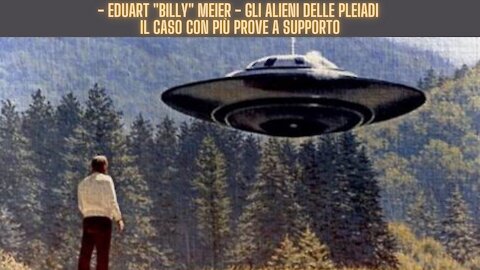 Eduart "Billy" Meier -Gli Alieni delle PLEIADI - Il Caso con più prove a supporto