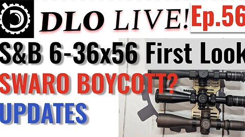 DLO Live! Ep.56 S&B 6-36x56 First Look, Swaro Boycott? General Updates