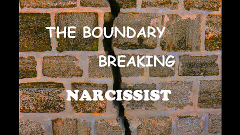 "THE BOUNDARY BREAKING NARCISSIST"