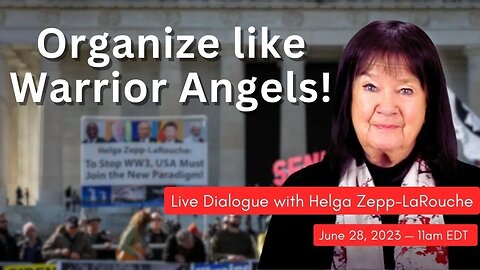 Organize like Warrior Angels! — a discussion with Helga Zepp-LaRouche