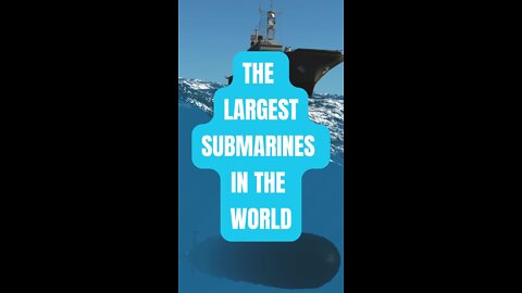 The Largest Submarines in the World